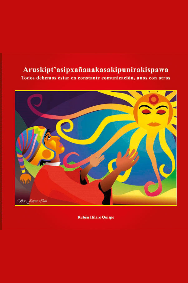 Aruskipt’asipxañanakasakipunirakispawa: Todos debemos estar en constante comunicación unos con otros