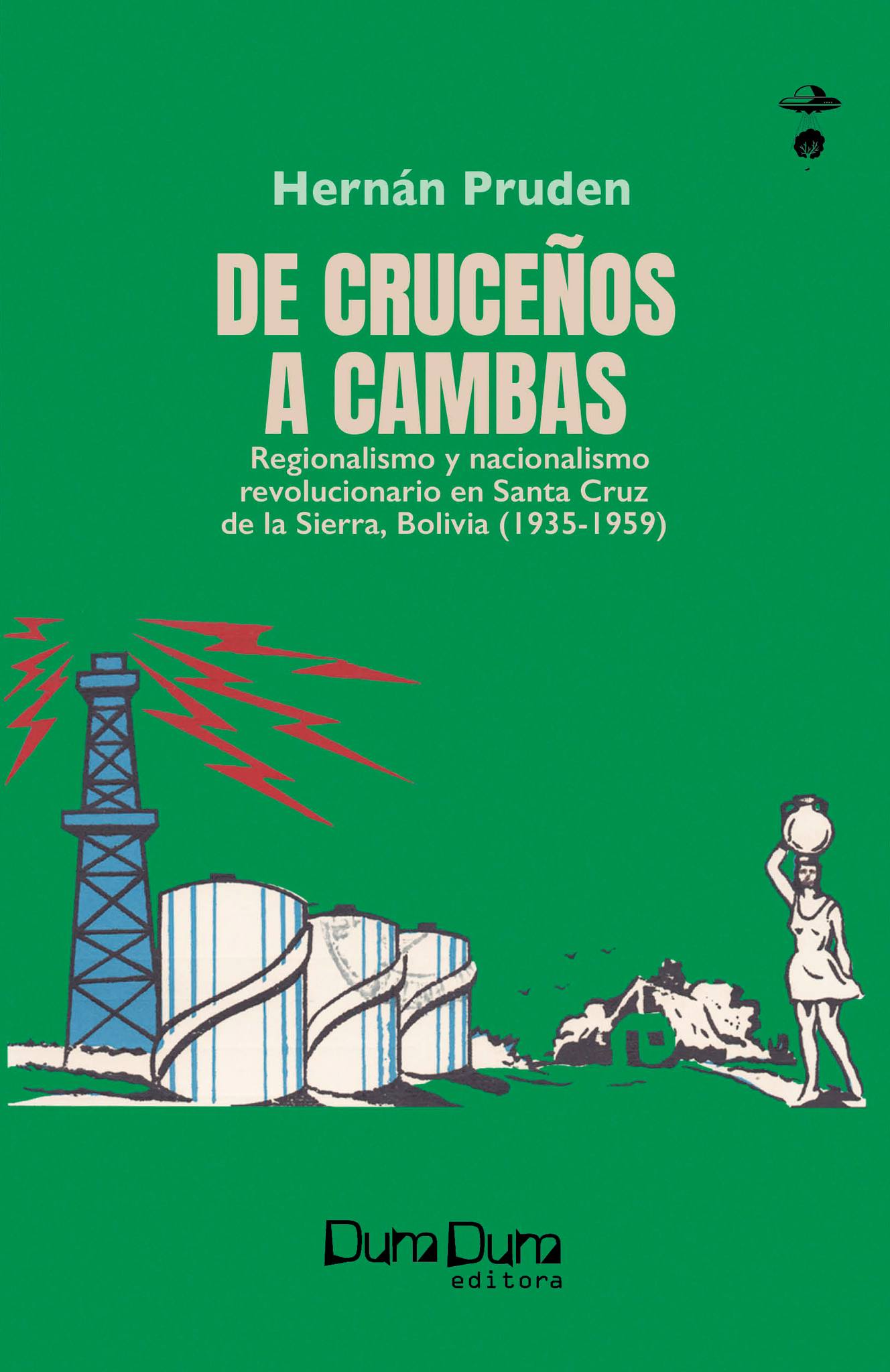 De cruceños a cambas - Regionalismo y nacionalismo revolucionario en Santa Cruz de la Sierra Bolivia (1935-1959)