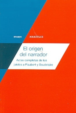 El origen del narrador - Actas completas de los juicios a Baudelaire y Flaubert