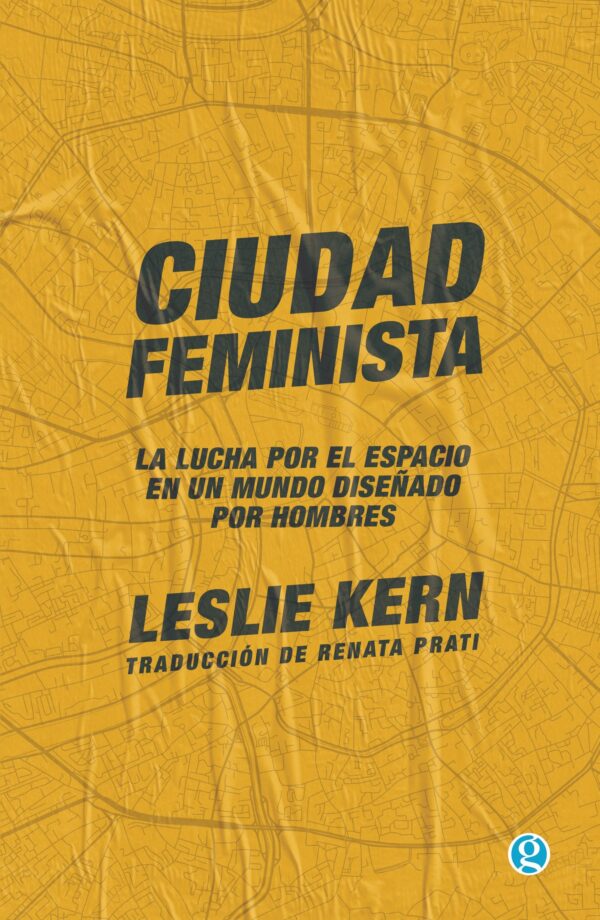 Ciudad feminista - La lucha por el espacio en un mundo diseñado por hombres