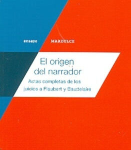 El origen del narrador - Actas completas de los juicios a Baudelaire y Flaubert