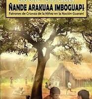 Ñande Arakuaa Imboguapi - Patrones de Crianza de la Niñez en la Nación Guaraní